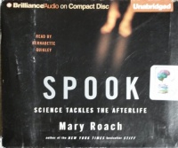Spook - Science Tackles the Afterlife written by Mary Roach performed by Bernadette Quigley on CD (Unabridged)